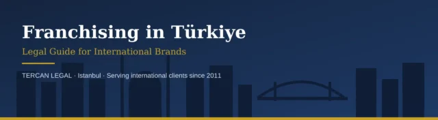 Franchising in Türkiye — trademark, contract and structure guide 2026.